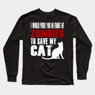 I Would Push You In Front Of Zombies To Save My Cat Long Sleeve T-Shirt